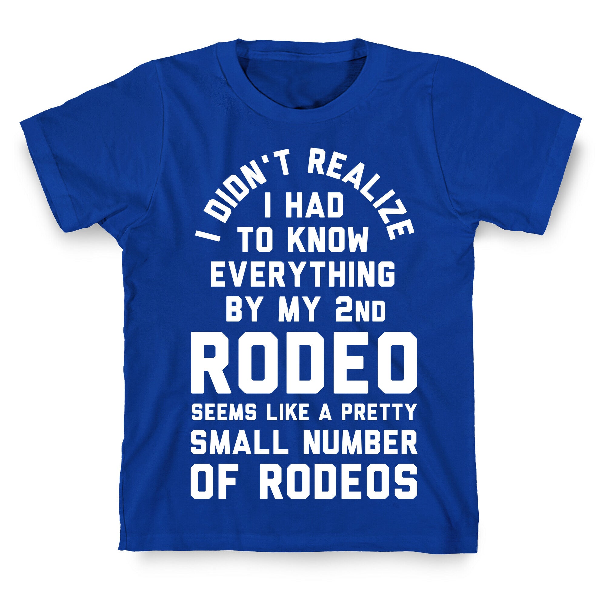 I Didn't Realize I Had to Know Everything By My Second Rodeo T-Shirt